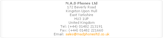 Text Box: M.A.D Phones Ltd172 Beverly RoadKingston Upon HullEast YorkshireHU3 1UPUnited KingdomTel: (+44) 01482 213191Fax: (+44) 01482 221660Email: sales@madphonesltd.co.uk